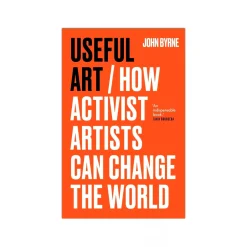 Useful Art - How Activist Artists Can Change the World